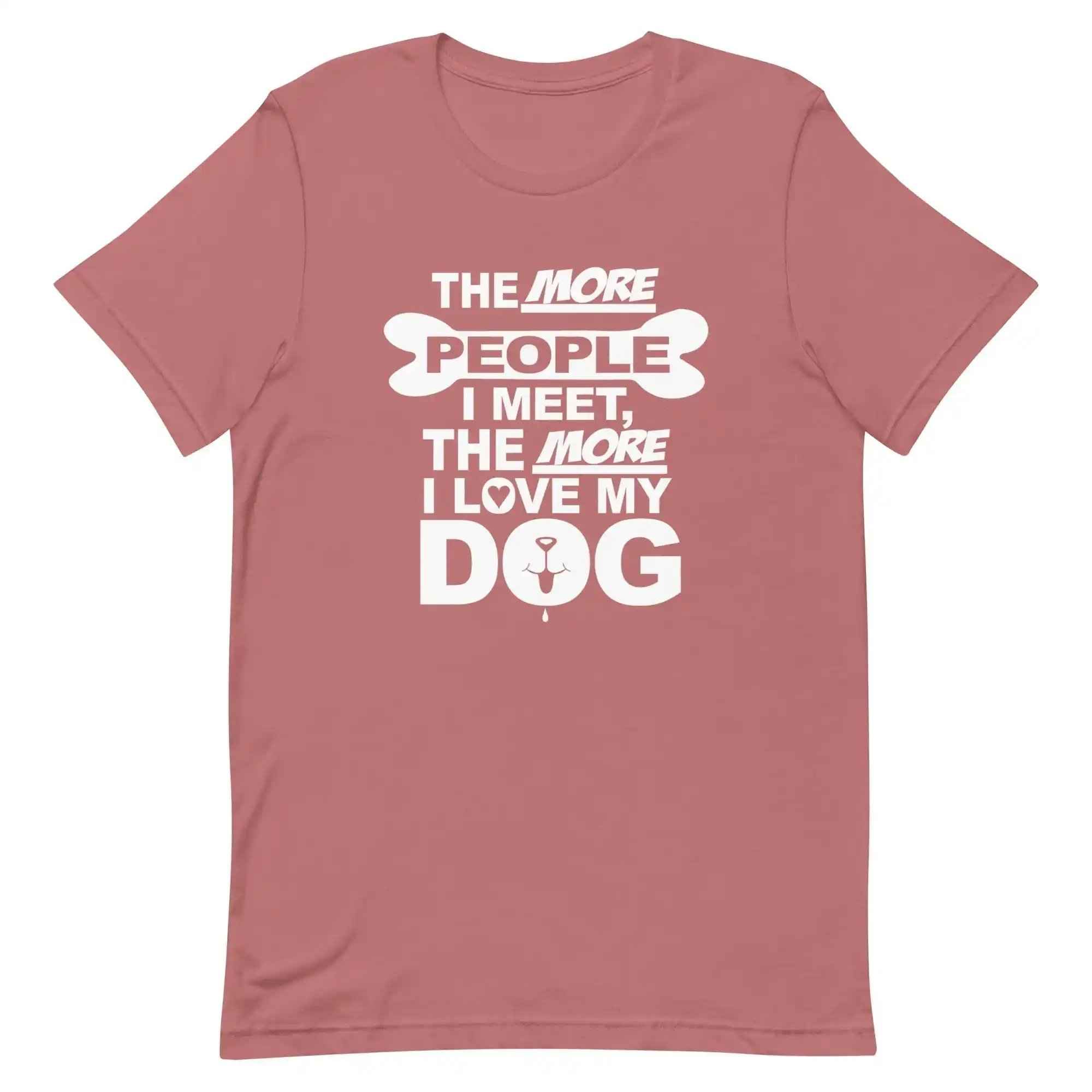 The More People I Meet, The More I Love My Dog T-Shirt