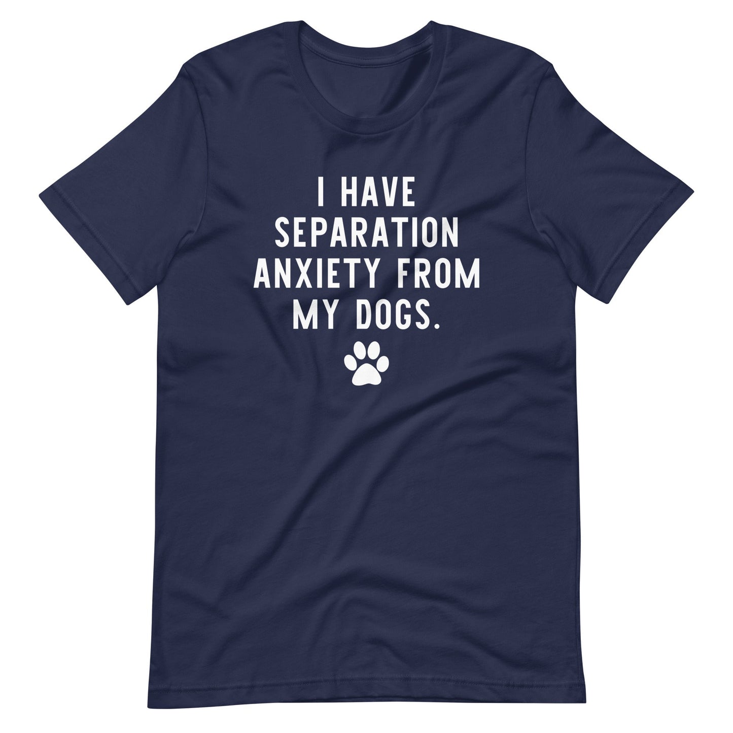 I Have Separation Anxiety from My Dogs T-Shirt