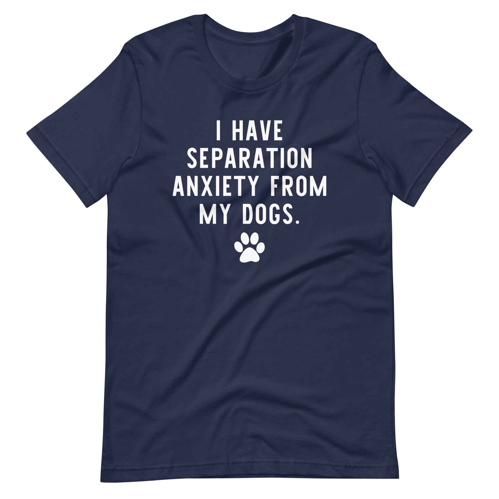 I Have Separation Anxiety from My Dogs T-Shirt